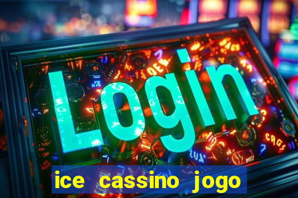 ice cassino jogo de aposta